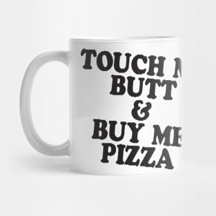 Touch My Butt Buy Me Pizza T Shirt Top Tee Swag Tumblr Fun Hipster Fun High New Swag Mug